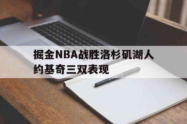 百家乐游戏_关于掘金NBA战胜洛杉矶湖人约基奇三双表现的信息